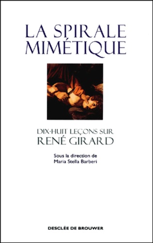 Marie-Stella Barberi - La spirale mimétique. - Dix-huit leçons sur René Girard.