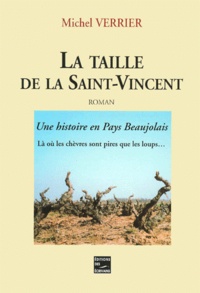 Michel Verrier - La taille de la Saint-Vincent : Une histoire en Pays Beaujolais. - Là où les chèvres sont pires que les loups....