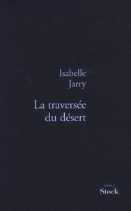 Isabelle Jarry - La traversée du désert.