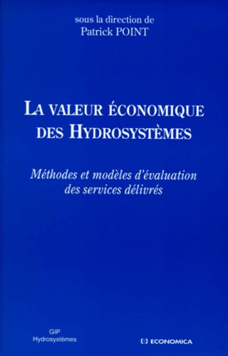 Patrick Point - LA VALEUR ECONOMIQUE DES HYDROSYSTEMES. - Méthodes et modèles d'évaluation des services délivrés.