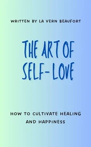 The Art of Self-Love: How to Cultivate Healing and Happiness