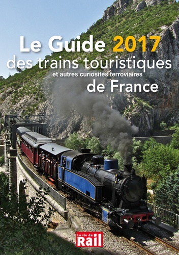 La Vie du Rail - Le Guide 2017 des trains touristiques et autres curiosités ferrovizires de France.
