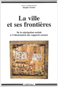 Brigitte Moulin - La Ville Et Ses Frontieres. De La Segregation Sociale A L'Ethnicisation Des Rapports Sociaux.