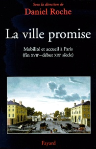 Daniel Roche - La Ville Promise. Mobilite Et Accueil A Paris, Fin Xviieme-Debut Xixeme Siecle.