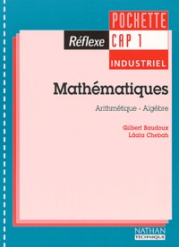 Lâala Chebah et Gilbert Baudoux - Mathematiques Arithmetique Et Algebre Cap 1 Industriel.