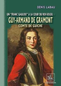 Un franc gaulois à la cour du Roi-Soleil : Guy Armand de Gramont, comte de Guiche