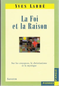 La Foi Et La Raison. Sur Les Croyances, Le Christianisme Et La Mystique