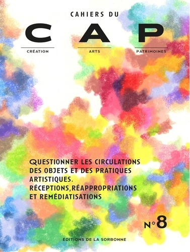 Cahiers du CAP N° 8 Questionner les circulations des objets et des pratiques artistiques. Réceptions, réappropriations et remédiatisations