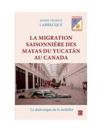 La migration saisonnière des Mayas du Yucatàn au Canada