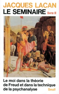 Le Seminaire. Livre 2, Le Moi Dans La Theorie De Freud Et Dans La Technique De La Psychanalyse