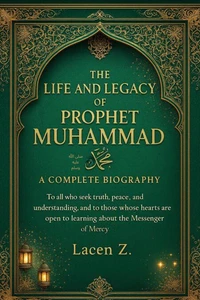 The Life and Legacy of Prophet Muhammad ﷺ A Complete Biography