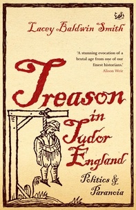 Lacey Baldwin Smith - Treason In Tudor England - Politics and Paranoia.