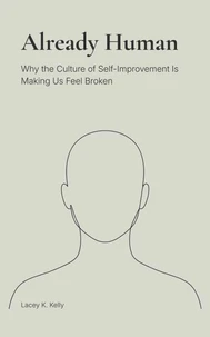 Already Human: Why the Culture of Self-Improvement Is Making Us Feel Broken