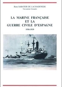 Lachadenede rene De - La marine française et la guerre civile d'Espagne, 1936-1939.