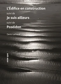 L'édifice en construction suivi de Je suis ailleurs suivi de Poséidon
