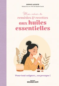 Mon cahier de remèdes & recettes aux huiles essentielles