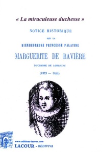  Lacour Editeur - Notice historique sur la bienheureuse princesse palatine Marguerite de Bavière - Duchesse de Lorraine.