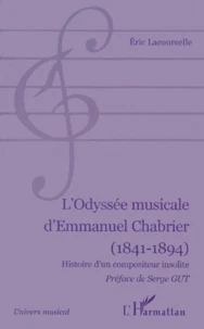 L'Odyssee Musicale D'Emmnauel Chabrier (1841-1894). Histoire D'Un Compositeur Insolite