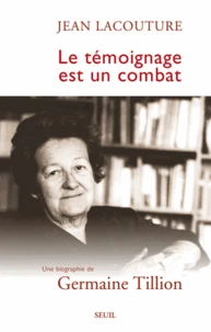 Le Temoignage Est Un Combat. Une Biographie De Germaine Tillion