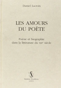 Les amours du poète : poésie et biographie dans la littérarture du XIIIè siècle