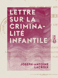 Lettre sur la criminalité infantile - Pour faire suite aux Lettres sur le rétablissement des tours