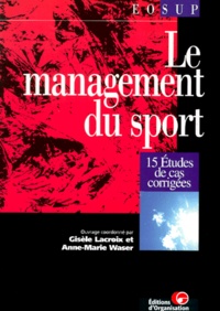 Anne-Marie Waser et  Lacroix - Le Management Du Sport. 15 Etudes De Cas Corrigees.