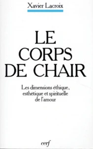Le Corps De Chair. Les Dimensions Ethique, Esthetique Et Spirituelle De L'Amour, 3eme Edition