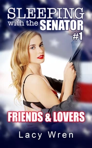 Sleeping with the Senator #1: Friends &amp; Lovers