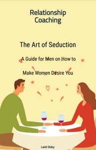  Ladd Baby - The Art of Seduction: A Guide for Men on How to  Make Women Desire You.