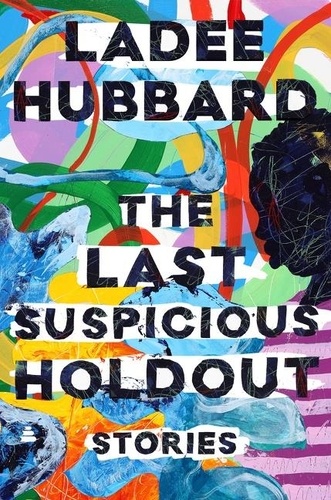 Ladee Hubbard - The Last Suspicious Holdout - Stories.