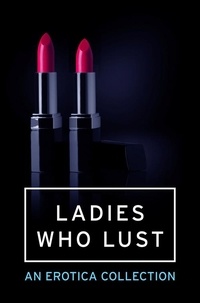 Ladies Who Lust - An Erotica Collection.