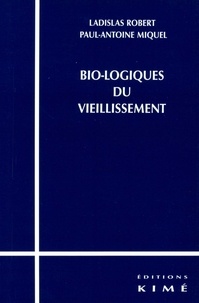 Ladislas Robert et Paul-Antoine Miquel - Bio-logiques du vieillissement.