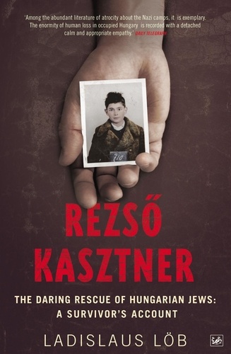 Ladislaus Löb - Rezso Kasztner - The Daring Rescue of Hungarian Jews: A Survivor's Account.