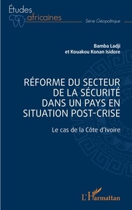 Ladji Bamba et Konan isidore Kouakou - Réforme du secteur de la sécurité dans un pays en situation de post-crise - Le cas de la Côte d'Ivoire.