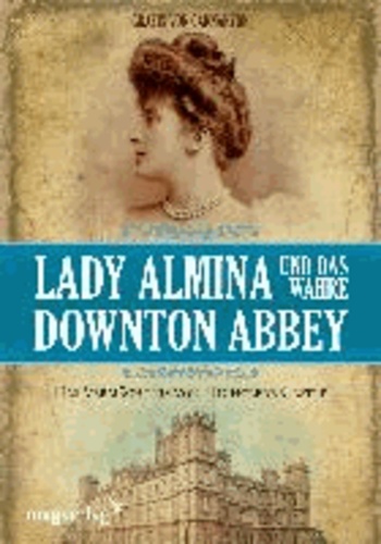 Lady Almina und das wahre Downton Abbey - Das Vermächtnis von Highclere Castle.