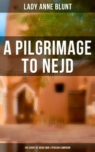 A Pilgrimage to Nejd: The Court of Arab Emir &amp; Persian Campaign