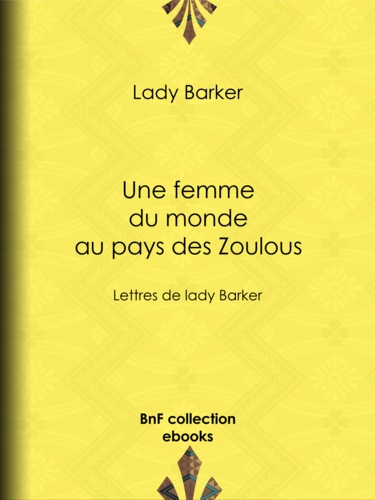 Une femme du monde au pays des Zoulous. Lettres de lady Barker