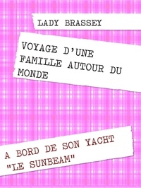 Lady Brassey - Voyage d'une famille autour du monde - A bord de son yacht "le Sunbeam".