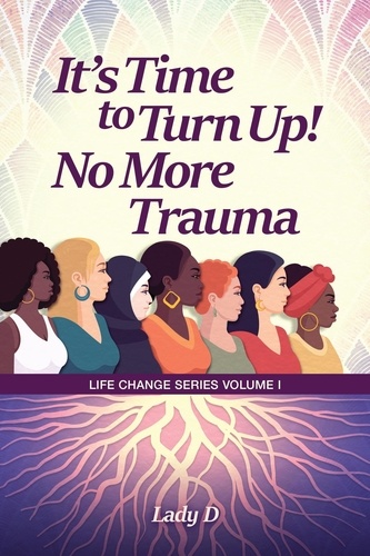  Lady D - It’s Time to Turn Up! No More Trauma - Life Change Series, #1.