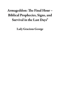Armageddon: The Final Hour – Biblical Prophecies, Signs, and Survival in the Last Days"