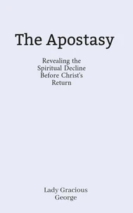 The Apostasy: Revealing the Spiritual Decline Before Christ’s Return