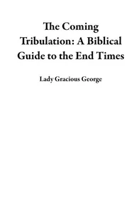 The Coming Tribulation: A Biblical Guide to the End Times