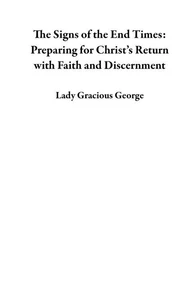 The Signs of the End Times: Preparing for Christ’s Return with Faith and Discernment
