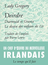 Deirdre Ou Le Sort Des Fils D'Usnach Suivi De Diarmuid Et Grania Et De Le Destin Des Enfants De Lir
