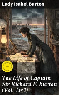 The Life of Captain Sir Richard F. Burton (Vol. 1&amp;2)