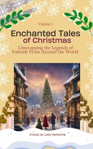  Lady Katherine - Enchanted Tales of Christmas: Unwrapping the Legends of Yuletide From Around the World - Stories of Yuletide Enchantment Worldwide, #1.