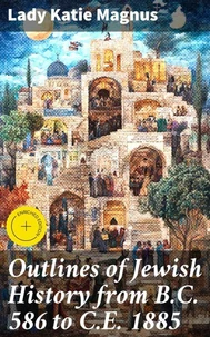 Outlines of Jewish History from B.C. 586 to C.E. 1885