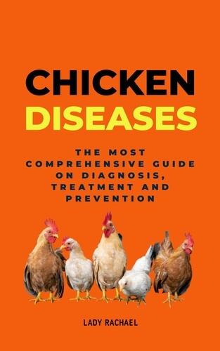 Lady Rachael - Chicken Diseases: The Most Comprehensive Guide On Diagnosis, Treatment And Prevention.