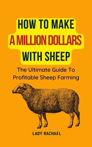  Lady Rachael - How To Make A Million Dollars With Sheep: The Ultimate Guide To Profitable Sheep Farming.