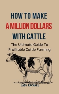  Lady Rachael - To Make A Million Dollars With Cattle: The Ultimate Guide To Profitable Cattle Farming.